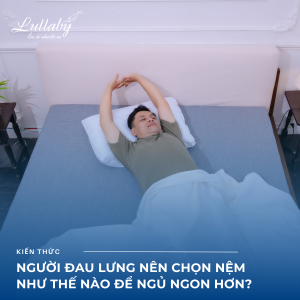 Người đau lưng nên chọn nệm như thế nào để ngủ ngon hơn? Lullaby Bedding